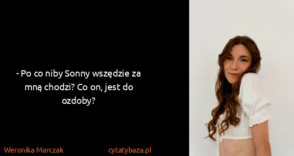 Weronika Marczak: - Po co niby Sonny wszędzie za mną chodzi? Co on, jest...