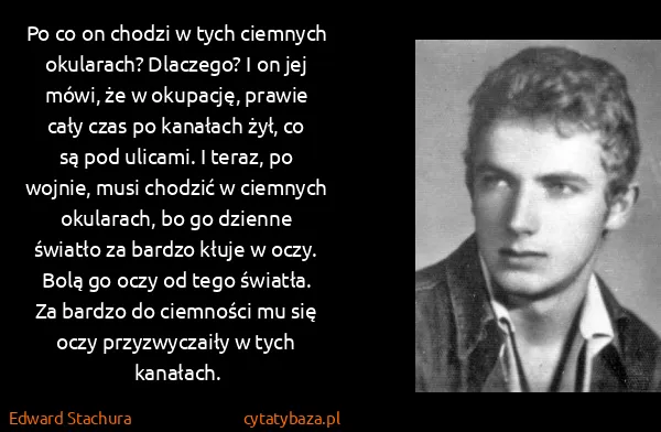 Edward Stachura: Po co on chodzi w tych ciemnych okularach? Dlaczego? I...