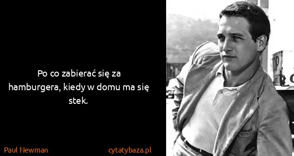 Paul Newman: Po co zabierać się za hamburgera, kiedy w domu ma się...