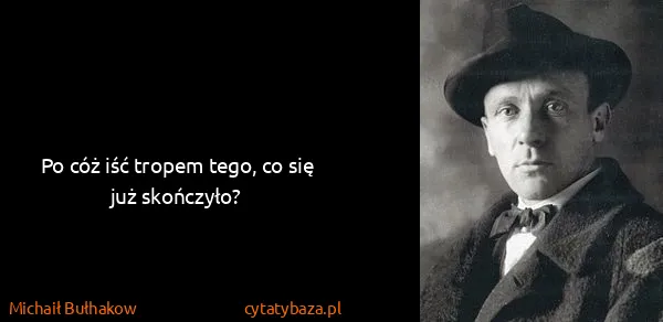 Michaił Bułhakow: Po cóż iść tropem tego, co się już skończyło?