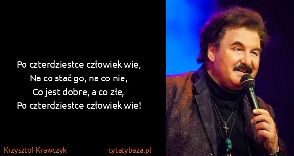 Krzysztof Krawczyk: Po czterdziestce człowiek wie, 
Na co stać go, na co...