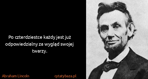 Abraham Lincoln: Po czterdziestce każdy jest już odpowiedzialny za wygląd...