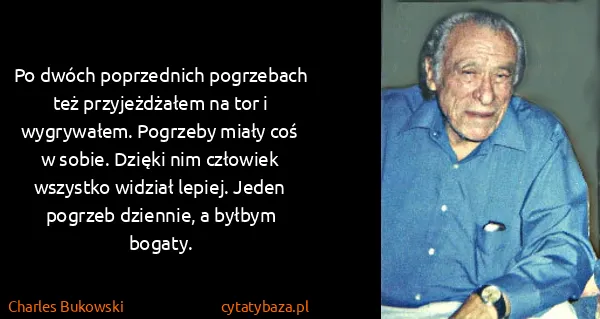 Charles Bukowski: Po dwóch poprzednich pogrzebach też przyjeżdżałem na tor...