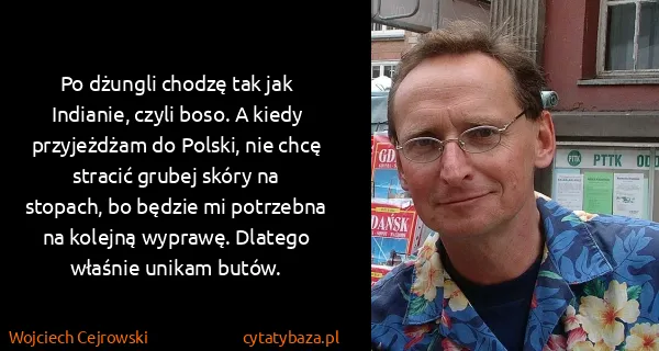 Wojciech Cejrowski: Po dżungli chodzę tak jak Indianie, czyli boso. A kiedy...