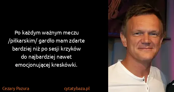Cezary Pazura: Po każdym ważnym meczu /piłkarskim/ gardło mam zdarte...