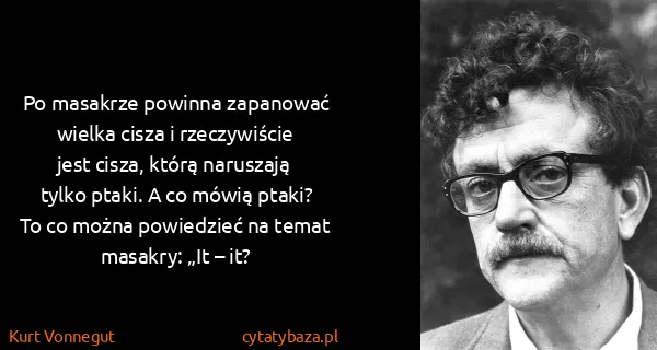 Kurt Vonnegut: Po masakrze powinna zapanować wielka cisza i...
