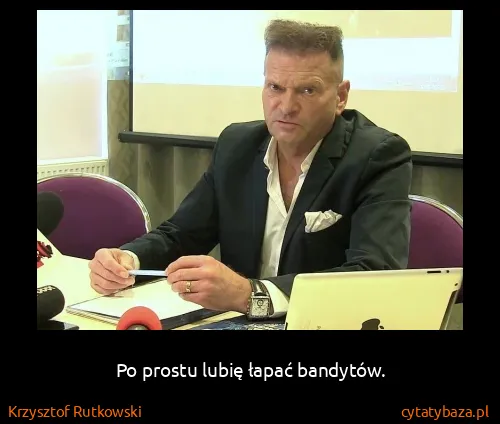 Krzysztof Rutkowski: Po prostu lubię łapać bandytów.