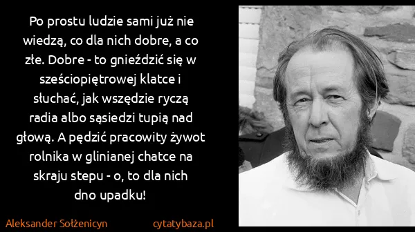 Aleksander Sołżenicyn: Po prostu ludzie sami już nie wiedzą, co dla nich dobre,...