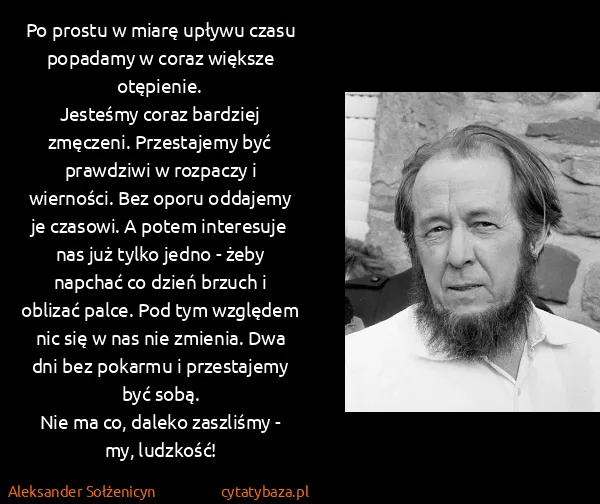 Aleksander Sołżenicyn: Po prostu w miarę upływu czasu popadamy w coraz większe...