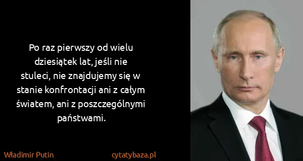 Władimir Putin: Po raz pierwszy od wielu dziesiątek lat, jeśli nie...