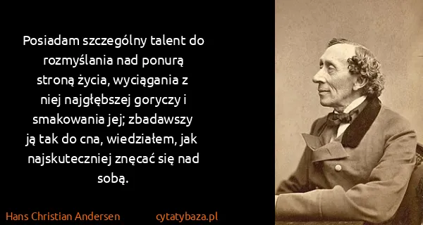 Hans Christian Andersen: Po­siadam szczególny ta­lent do roz­myśla­nia nad...