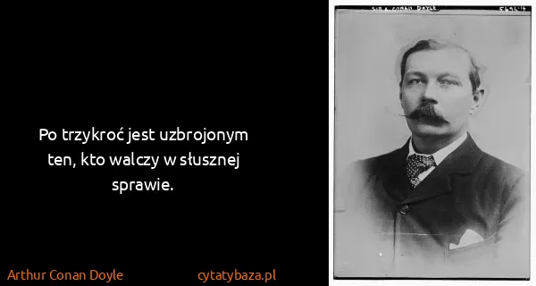 Arthur Conan Doyle: Po trzykroć jest uzbrojonym ten, kto walczy w słusznej...
