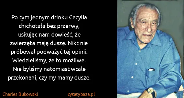 Charles Bukowski: Po tym jednym drinku Cecylia chichotała bez przerwy,...