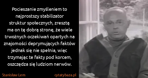 Stanisław Lem: Pocieszanie zmyśleniem to najprostszy stabilizator...