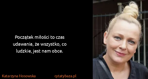 Katarzyna Nosowska: Początek miłości to czas udawania, że wszystko, co...