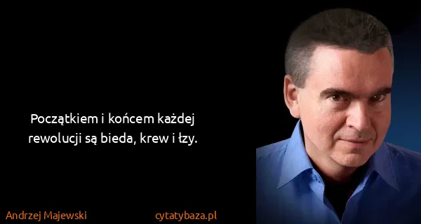 Andrzej Majewski: Początkiem i końcem każdej rewolucji są bieda, krew i...
