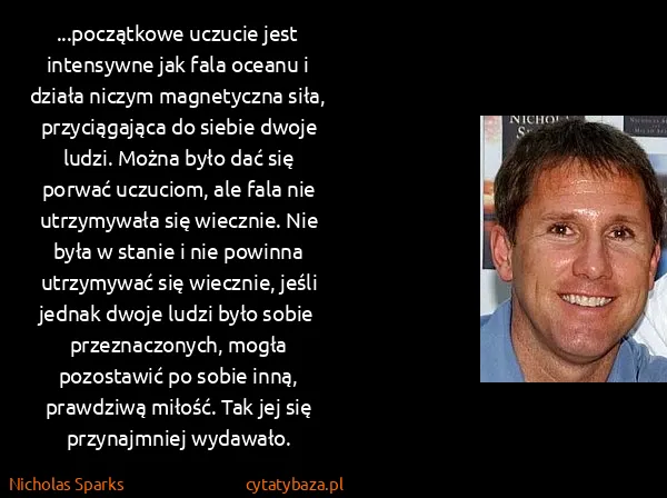 Nicholas Sparks: ...początkowe uczucie jest intensywne jak fala oceanu i...