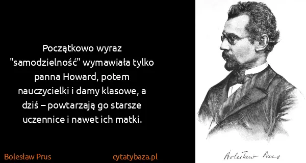 Bolesław Prus: Początkowo wyraz "samodzielność" wymawiała tylko panna...
