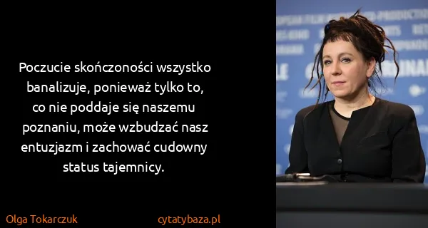Olga Tokarczuk: Poczucie skończoności wszystko banalizuje, ponieważ...