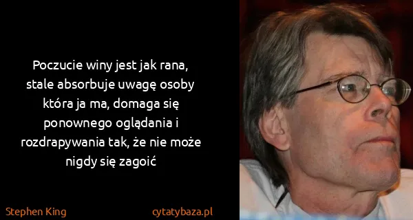 Stephen King: Poczucie winy jest jak rana, stale absorbuje uwagę osoby...