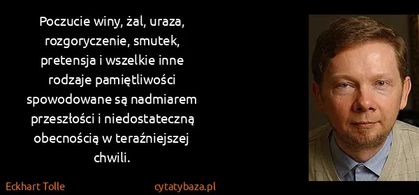 Eckhart Tolle: Poczucie winy, żal, uraza, rozgoryczenie, smutek,...