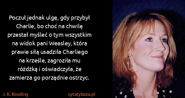J. K. Rowling: Poczuł jednak ulgę, gdy przybył Charlie, bo choć na...