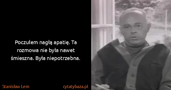 Stanisław Lem: Poczułem nagłą apatię. Ta rozmowa nie była nawet...
