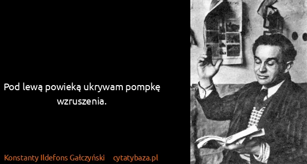 Konstanty Ildefons Gałczyński: Pod lewą powieką ukrywam pompkę wzruszenia.