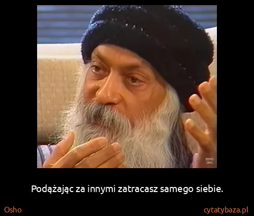 Osho: Podążając za innymi zatracasz samego siebie.