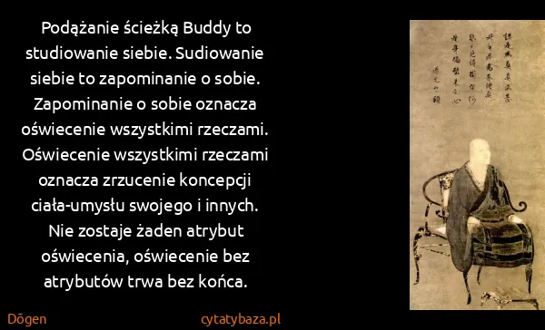 Dōgen: Podążanie ścieżką Buddy to studiowanie siebie.... Dōgen: Podążanie ścieżką Buddy to studiowanie siebie....