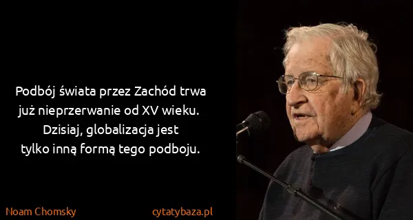 Noam Chomsky: Podbój świata przez Zachód trwa już nieprzerwanie od XV...