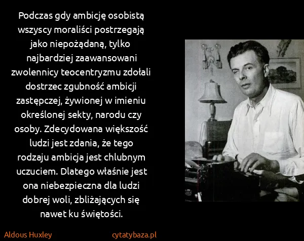 Aldous Huxley: Podczas gdy ambicję osobistą wszyscy moraliści... Aldous Huxley: Podczas gdy ambicję osobistą wszyscy moraliści...