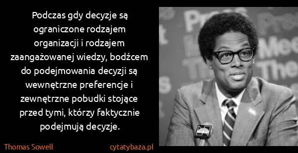 Thomas Sowell: Podczas gdy decyzje są ograniczone rodzajem organizacji...