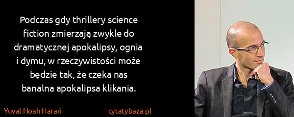 Yuval Noah Harari: Podczas gdy thrillery science fiction zmierzają zwykle...