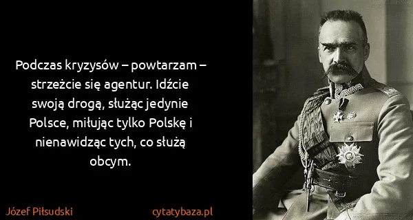 Józef Piłsudski: Podczas kryzysów – powtarzam – strzeżcie się agentur....