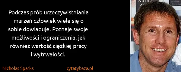Nicholas Sparks: Podczas prób urzeczywistniania marzeń człowiek wiele się...