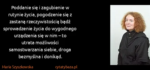 Maria Szyszkowska: Poddanie się i zagubienie w rutynie życia, pogodzenie...