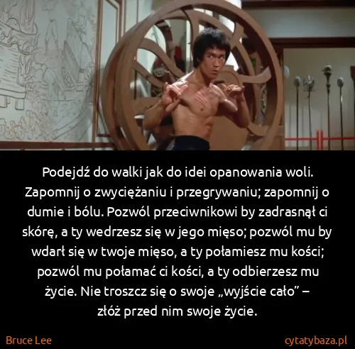 Bruce Lee: Podejdź do walki jak do idei opanowania woli. Zapomnij o... Bruce Lee: Podejdź do walki jak do idei opanowania woli. Zapomnij o...