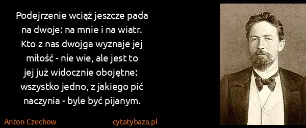 Anton Czechow: Podejrzenie wciąż jeszcze pada na dwoje: na mnie i na...