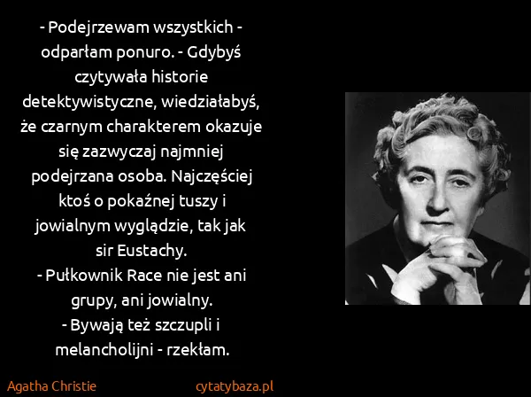Agatha Christie: - Podejrzewam wszystkich - odparłam ponuro. - Gdybyś...