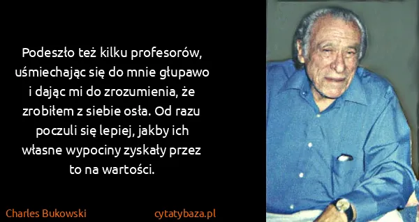 Charles Bukowski: Podeszło też kilku profesorów, uśmiechając się do mnie...