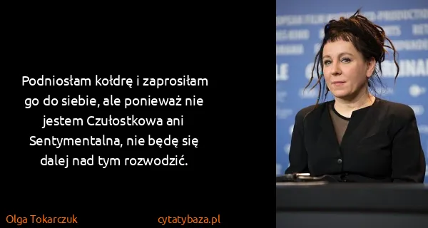 Olga Tokarczuk: Podniosłam kołdrę i zaprosiłam go do siebie, ale...