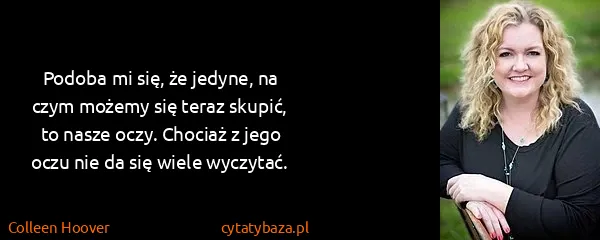 Colleen Hoover: Podoba mi się, że jedyne, na czym możemy się teraz...