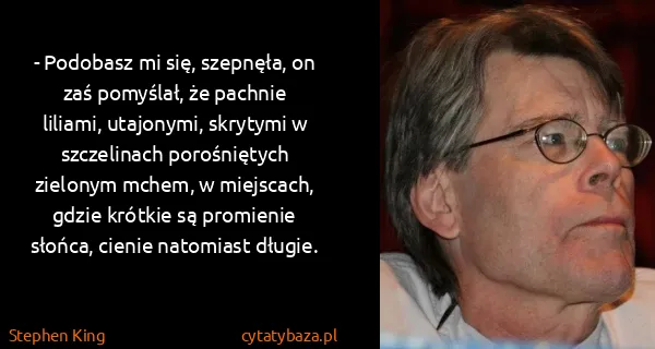 Stephen King: - Podobasz mi się, szepnęła, on zaś pomyślał, że pachnie...