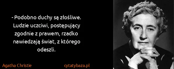 Agatha Christie: - Podobno duchy są złośliwe. Ludzie uczciwi, postępujący...