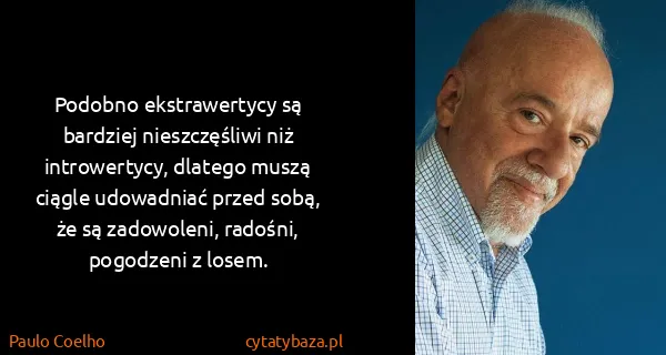 Paulo Coelho: Podobno ekstrawertycy są bardziej nieszczęśliwi niż...
