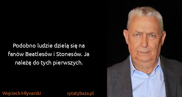 Wojciech Młynarski: Podobno ludzie dzielą się na fanów Beatlesów i Stonesów....