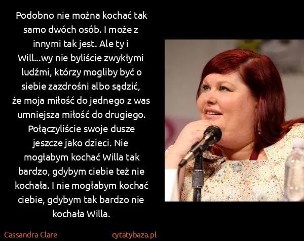 Cassandra Clare: Podobno nie można kochać tak samo dwóch osób. I może z...
