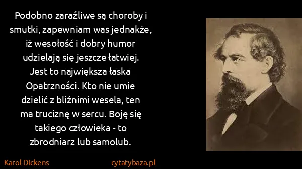 Karol Dickens: Podobno zaraźliwe są choroby i smutki, zapewniam was...