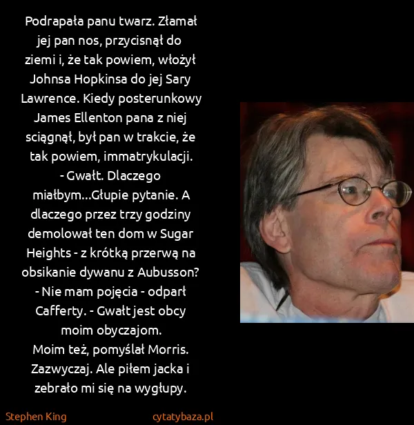Stephen King: Podrapała panu twarz. Złamał jej pan nos, przycisnął do...